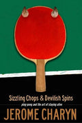 Sizzling Chops and Devilish Spins: Ping-Pong and the Art of Staying Alive - Paperback